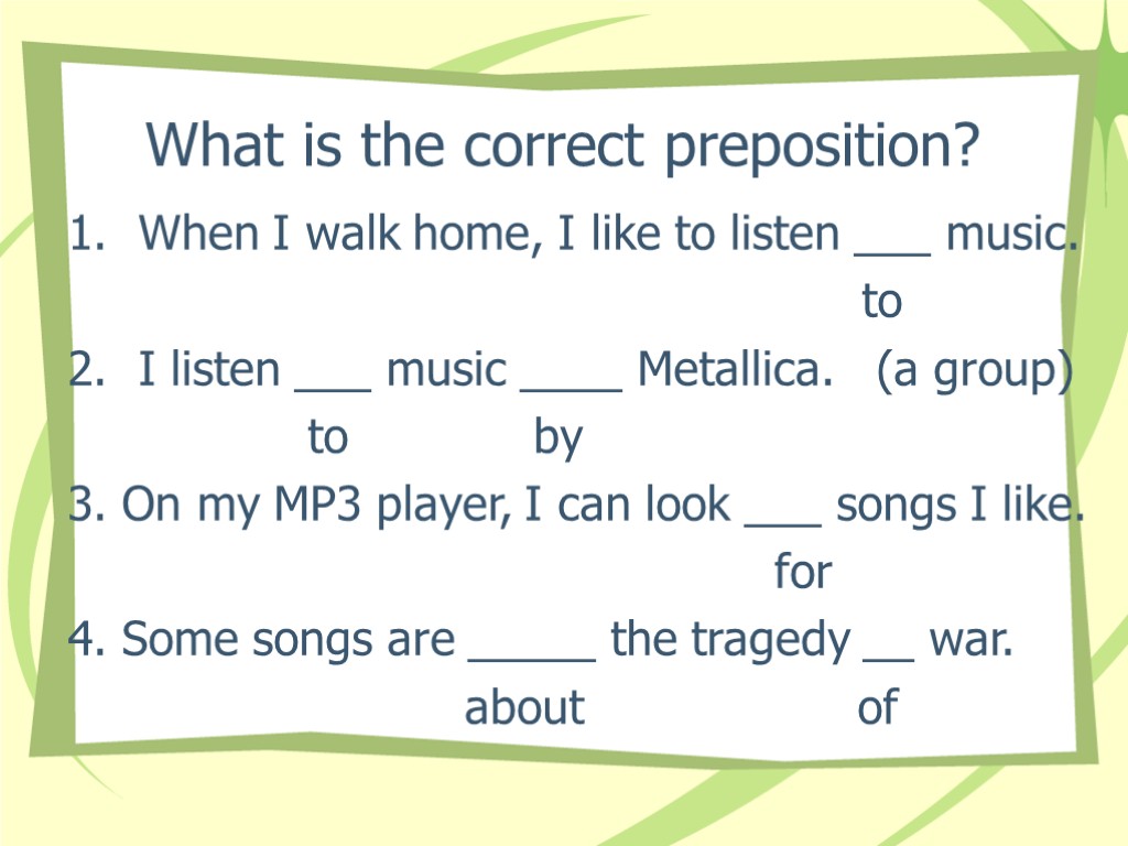 What is the correct preposition? When I walk home, I like to listen ___